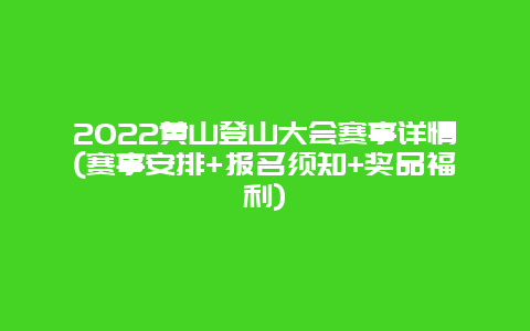 2022黄山登山大会赛事详情(赛事安排+报名须知+奖品福利)