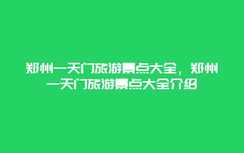 郑州一天门旅游景点大全，郑州一天门旅游景点大全介绍