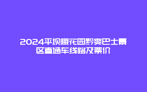 2024平坝樱花园黔爽巴士景区直通车线路及票价