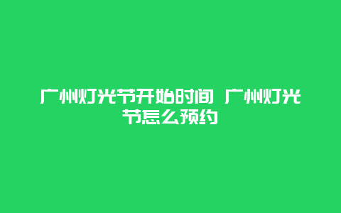 广州灯光节开始时间 广州灯光节怎么预约