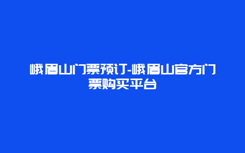 峨眉山门票预订-峨眉山官方门票购买平台