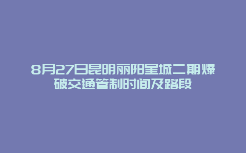 8月27日昆明丽阳星城二期爆破交通管制时间及路段