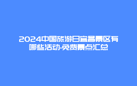 2024中国旅游日宜昌景区有哪些活动-免费景点汇总