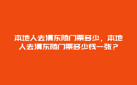 本地人去清东陵门票多少，本地人去清东陵门票多少钱一张？