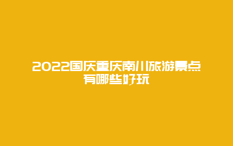 2022国庆重庆南川旅游景点有哪些好玩