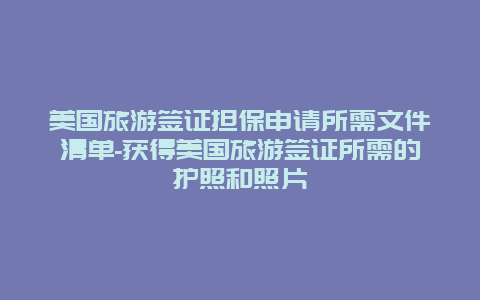 美国旅游签证担保申请所需文件清单-获得美国旅游签证所需的护照和照片