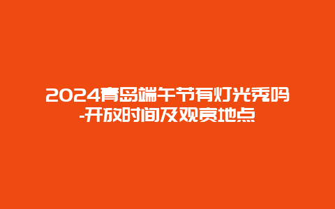 2024青岛端午节有灯光秀吗-开放时间及观赏地点