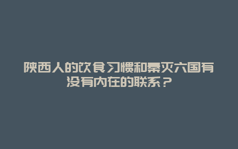 陕西人的饮食习惯和秦灭六国有没有内在的联系？