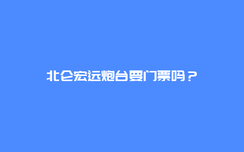 北仑宏远炮台要门票吗？