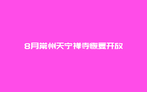 8月常州天宁禅寺恢复开放