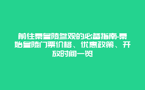 前往秦皇陵参观的必备指南-秦始皇陵门票价格、优惠政策、开放时间一览