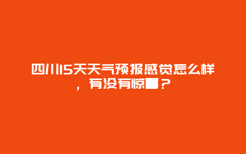 四川15天天气预报感觉怎么样，有没有惊喜？