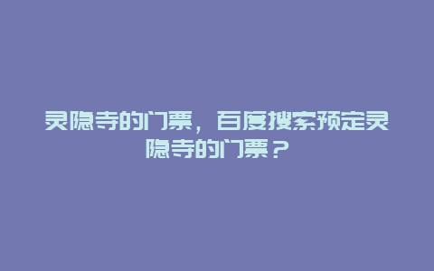 灵隐寺的门票，百度搜索预定灵隐寺的门票？