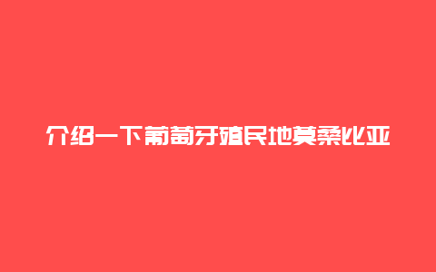 介绍一下葡萄牙殖民地莫桑比亚