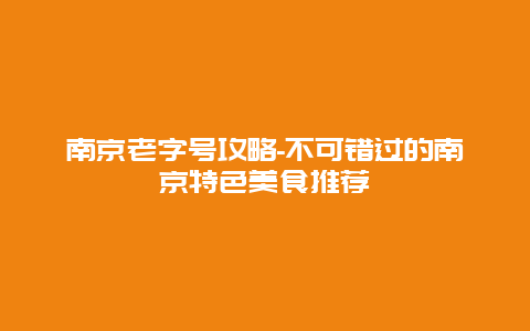 南京老字号攻略-不可错过的南京特色美食推荐