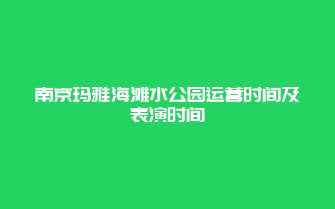 南京玛雅海滩水公园运营时间及表演时间