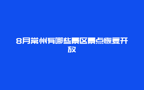 8月常州有哪些景区景点恢复开放