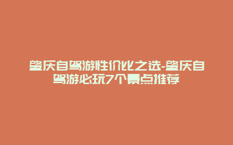 肇庆自驾游性价比之选-肇庆自驾游必玩7个景点推荐