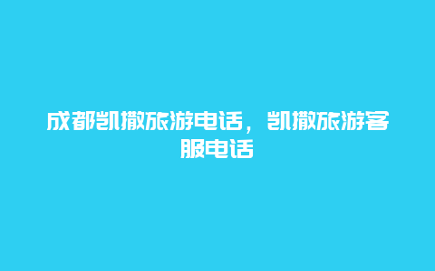 成都凯撒旅游电话，凯撒旅游客服电话