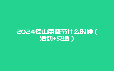 2024径山茶圣节什么时候（活动+交通）