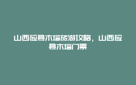 山西应县木塔旅游攻略，山西应县木塔门票