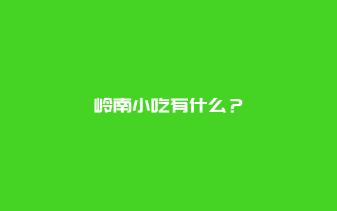 岭南小吃有什么？