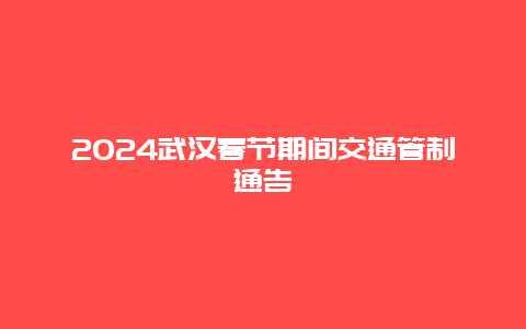 2024武汉春节期间交通管制通告