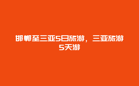 邯郸至三亚5日旅游，三亚旅游5天游