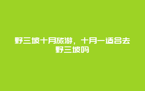 野三坡十月旅游，十月一适合去野三坡吗