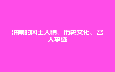 济南的风土人情、历史文化、名人事迹