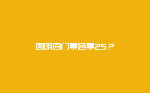 圆明园门票通票25？