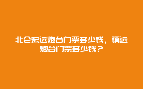 北仑宏远炮台门票多少钱，镇远炮台门票多少钱？