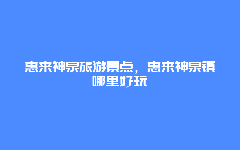 惠来神泉旅游景点，惠来神泉镇哪里好玩