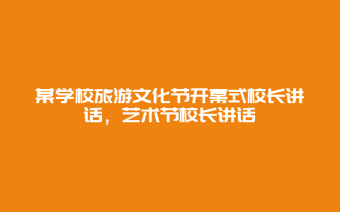 某学校旅游文化节开幕式校长讲话，艺术节校长讲话