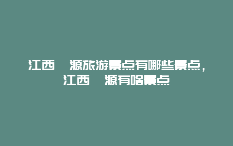 江西婺源旅游景点有哪些景点，江西婺源有啥景点