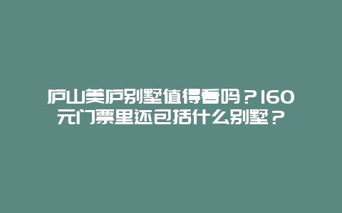 庐山美庐别墅值得看吗？160元门票里还包括什么别墅？