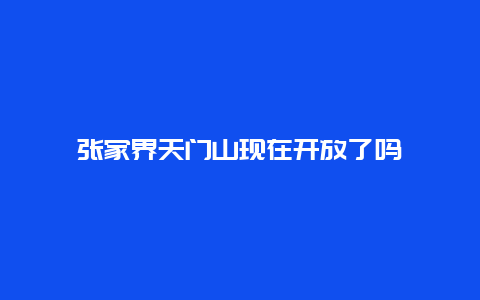 张家界天门山现在开放了吗