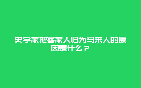 史学家把客家人归为马来人的原因是什么？