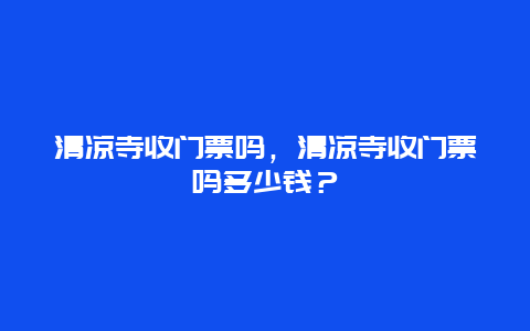 清凉寺收门票吗，清凉寺收门票吗多少钱？