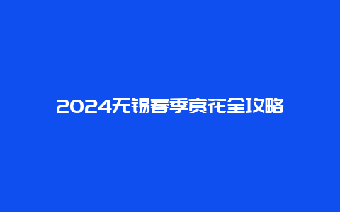 2024无锡春季赏花全攻略