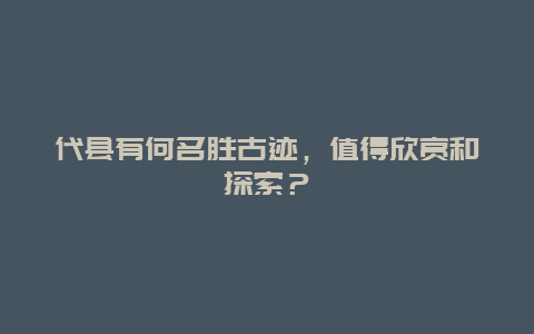 代县有何名胜古迹，值得欣赏和探索？