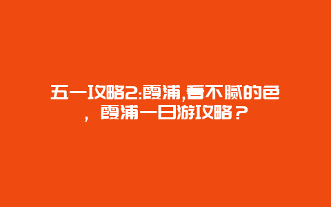 五一攻略2:霞浦,看不腻的色，霞浦一日游攻略？