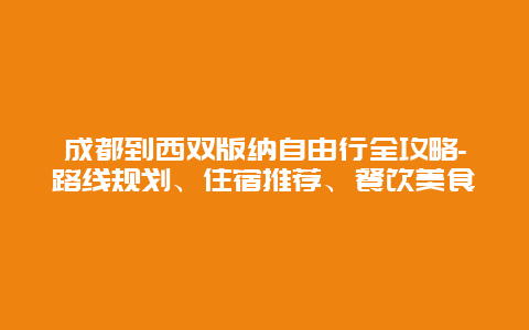 成都到西双版纳自由行全攻略-路线规划、住宿推荐、餐饮美食