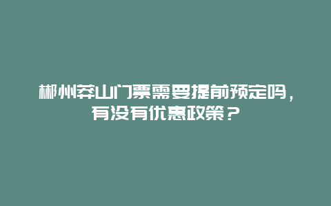 郴州莽山门票需要提前预定吗，有没有优惠政策？