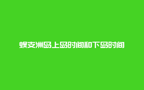 蜈支洲岛上岛时间和下岛时间