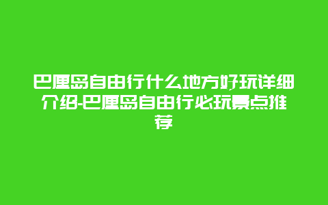 巴厘岛自由行什么地方好玩详细介绍-巴厘岛自由行必玩景点推荐