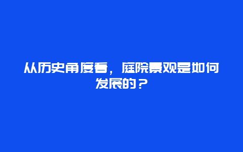 从历史角度看，庭院景观是如何发展的？