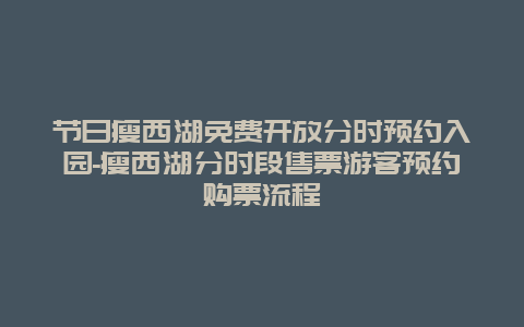 节日瘦西湖免费开放分时预约入园-瘦西湖分时段售票游客预约购票流程