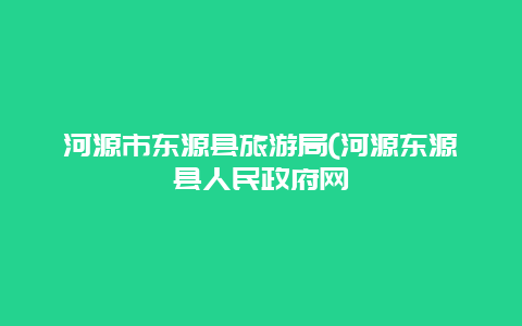 河源市东源县旅游局(河源东源县人民政府网