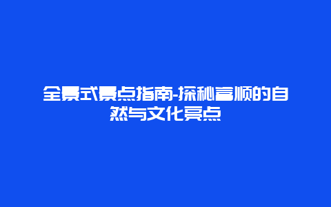 全景式景点指南-探秘富顺的自然与文化亮点